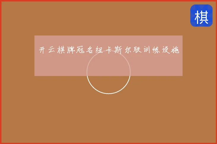 开云棋牌冠名纽卡斯尔联训练设施