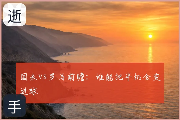 国米vs罗马前瞻：谁能把半机会变进球