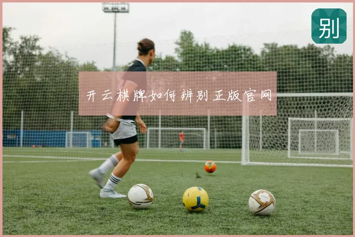 开云棋牌如何辨别正版官网